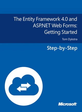 The Entity Framework 4.0 and
ASP.NET Web Forms:
Getting Started
Tom Dykstra
Step-by-Step
Microsoft
 