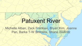 Patuxent River
Michelle Alban, Zack Frankian, Bryan Kim, Joanne
Pan, Barka T-W Shimelis, Shane Wellnitz
 