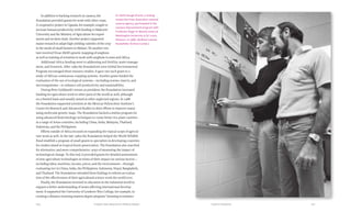 Chapter Nine: Beyond the Political Debate 201200 Food & Prosperity
In addition to backing research on cassava, the
Foundation provided grants for work with other crops.
A cooperative project in Uganda, for example, sought to
increase banana productivity with funding to Makerere
University and the Ministry of Agriculture for experi-
ments and on-farm trials. Another project supported
maize research to adapt high-yielding varieties of the crop
to the needs of small farmers in Malawi. Yet another ven-
ture involved Texas A&M’s genetic mapping of sorghum
as well as training of scientists to work with sorghum in semi-arid Africa.
Additional Africa funding went to addressing soil fertility, water manage-
ment, and livestock. After 1989 the Foundation’s new Global Environmental
Program encouraged these resource studies. It gave one such grant to a
study of African continuous cropping systems. Another grant funded the
evaluation of the use of ecological systems—including worms, insects, and
microorganisms—to enhance soil productivity and sustainability.
During Peter Goldmark’s tenure as president, the Foundation increased
funding for agriculture work in other parts of the world as well, although
on a limited basis and usually aimed at other neglected regions. In 1988
the Foundation supported scientists at the Mexican Polytechnic Institute’s
Center for Research and Advanced Studies in their efforts to improve maize
using molecular genetic maps. The Foundation backed a similar program for
using advanced biotechnology techniques to create better rice plant varieties
in a range of Asian countries, including China, India, Malaysia, Thailand,
Indonesia, and the Philippines.
Efforts outside of Africa focused on expanding the topical scope of agricul-
ture work as well. In the late 1980s the Foundation helped the World Wildlife
Fund establish a program of small grants to specialists in developing countries
for studies aimed at tropical forest preservation. The Foundation also searched
for alternative, and more comprehensive, ways of measuring the impact of
technological change. To this end, it provided grants for detailed assessments
of new agriculture technologies in terms of their impact on various factors—
including labor, nutrition, income, prices, and the environment—through
evaluating rice in China, India, the Philippines, Indonesia, Nepal, Bangladesh,
and Thailand. The Foundation intended these findings to inform an evalua-
tion of the effectiveness of their agricultural science work the world over.
Finally, the Foundation invested in education in the industrial world to
support a better understanding of issues affecting international develop-
ment. It supported the University of London’s Wye College, for example, in
creating a distance-learning masters degree program “stressing economics
Dr. Keith Gough (front), a visiting
researcher from Australia's national
science agency, participated in the
cassava improvement program with
Professor Roger N. Beachy (rear) at
Washington University in St. Louis,
Missouri, in 1988. (Andrew Lipman.
Rockefeller Archive Center.)
 