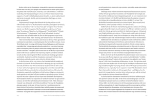 217216 Food & ProsperityChapter Ten: A Green Revolution for Africa
Rodin called on the Foundation, along with its partners and grantees,
to find new ways for “poor people and communities to better participate in
the global web of information, creativity, care and commerce.” Under her
leadership, the Foundation began to focus on “Smart Globalization” that
supports a “world in which globalization’s benefits are more widely shared
and social, economic, health, and environmental challenges are more
easily weathered.”
Organizational changes that followed the review process in 2006
reflected this new focus. The Foundation noted that, throughout its history,
“what is remembered is how we have been able to improve lives.” To this
end, in 2007 Rodin reorganized the Foundation’s work into new “issue
areas” focusing on: “Basic Survival Safeguards,” “Global Health,” “Climate
& Environment,” “Urbanization,” and “Social & Economic Security.”
Agriculture was included under the first of these programs as part of an
effort to secure “food, water, housing, and infrastructure” the world over.
These new initiatives retained a close focus on Africa, where agriculture
continued to experience a crisis lasting into the twenty-first century. A 2007
World Bank study focusing on Ethiopia, Kenya, Madagascar, and Tanzania
concluded that “enhancing agricultural productivity is a critical starting
point in designing effective poverty reduction strategy, especially in low-
income countries.” Though it placed little faith in the ability of agriculture
alone to lift African countries out of poverty, empirical evidence seemed
to indicate that indirect growth effects would make funding agriculture
worthwhile. And the Rockefeller Foundation continued to believe that
agriculture and food security were critical to Africa’s future.
In the first years of the 21st century, the Foundation both funded and
invested in a network of small businesses to develop, package, and distrib-
ute seeds, fertilizers and other materials for small farmers in Africa and
to create outlets for larger harvests, hoping that market forces would help
develop distribution networks for seeds and soil nutrients. Likewise, the
Foundation supported cereal banks to help farmers in a given community
work together to store and sell their produce to get a better return. In keep-
ing with the value it placed on local input and sustainable development,
the Foundation funded an expansion of “resident expertise” in agricultural
sciences, on both the individual and institutional levels. “Only Africans,”
it stated, “can ultimately solve Africa’s problems.” In 2005 the Foundation
also gave a grant to the new African Centre for Crop Improvement at
South Africa’s University of KwaZulu-Natal, which granted doctorates and
conducted original research relevant to African environments across the
continent. That grant also supported various international research studies
on soil productivity, improved crop varieties, and public goods and markets
for poor farmers.
Although many of these initiatives helped build institutional capacity
within African agricultural economies, the Foundation increasingly saw
the need for a bolder and more integrated approach. In 2006 it opened a new
era when it joined with the Bill and Melinda Gates Foundation to launch
the Alliance for a Green Revolution in Africa (AGRA). “It is time,” the
Rockefeller Foundation asserted in its annual report, “for a second Green
Revolution, aimed squarely at Africa. It is Africa’s turn.”
AGRA built on the lessons learned during almost a century of working
on agricultural development and rural poverty. The new initiative aimed to
tackle the African agriculture problem by implementing more widespread
use of high-yielding crop varieties. “If better seeds could reach the farmer,”
the Foundation stated, “along with techniques for using them effectively,
the inefficiency and risk of food shortages could be reduced or eliminated.”
Additional work would focus on productive seed combinations, added
soil nutrients from improved fertilizers, and involvement of farmers in
breeding, testing, and selecting seeds suitable to Africa’s various regions.
The Rockefeller Foundation articulated the goal for this work in terms of
increased yield and its effect on human prosperity and health, stating in
2006 that the aim was to “develop 400 new crop varieties and to eliminate
hunger and poverty for tens of millions of people within ten years.”
AGRA also built on the Rockefeller Foundation’s more recent initiatives.
Its six-year-old effort to improve crop varieties had established a “credible,
promising beachhead” in parts of the continent, from which it was “break-
ing out,” with Gates Foundation collaboration, in 2006. This previous work
took on the more modest aim of reducing the hardships of subsistence farm-
ing and addressing the increasing chronic risks of shortages and starvation.
AGRA, however, required a “more expansive vision.” The Foundation stated
that a “successful revolution in African agriculture would depend on the
growth of stronger market systems, better infrastructure, and the technol-
ogy to make the various transactions efficient.”
As the Rockefeller Foundation committed to this more ambitious goal,
new partners came to the table. In the seven years leading up to 2006, the
Foundation had spent nearly $150 million on Green Revolution work in
Africa. AGRA received that much in its first grant appropriation, with $100
million coming from the Gates Foundation and the remaining $50 million
from the Rockefeller Foundation, to be distributed over five years. Key
elements of this first grant supported the Program for Africa’s Seed Systems
(PASS), which funded research to develop improved crop varieties; training
 