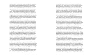 Chapter Four: Hard Times, War, and Nutrition 7978 Food & Prosperity
Constrained by the Smith-Lever Act—which discouraged the Foundation
from joint participation in farm demonstration projects that land grant
college extension services organized—and resolved not to use its funds for
short-term, direct food relief, the Foundation looked for other innovative
opportunities. One of the most unusual materialized in Montana in 1923.
The idea for a tenancy program called Fairway Farms originated with
Henry C. Taylor, a professor of agricultural economics at the University of
Wisconsin, who was also the first head of the USDA Bureau of Agricultural
Economics. According to historian Deborah Fitzgerald, Taylor believed that
the “agricultural problems of the day stemmed from the fact that tenant farm-
ers had little opportunity to both work on shared land and save up enough
money to buy a farm,” which led to a “tenant class of farmers” unconcerned
with the “future of agriculture.”
Taylor discussed this problem with Beardsley Ruml, the director of
the Laura Spelman Rockefeller Memorial (LSRM), a sister organization to
the Rockefeller Foundation that would be merged with the Foundation in
1929. In 1923, Ruml had asked Taylor what the LSRM could do for the good
of agriculture. Taylor suggested that the philanthropic organization send
someone to Montana to see the Fairway Farms project in its earliest stages
and to meet M.L. Wilson, the project’s director. Wilson was an extension
agricultural economist at Montana State College, who would take charge
of the USDA Division of Farm Management and Cost Accounting in 1924.
Ruml agreed to send a program officer to learn more about Wilson’s plan
to buy derelict, poorly managed farms that still had good soil, and provide
needed capital to a farmer selected by the project to act as tenant and pupil.
His idea was to help individual farmers, and, at the same time, develop a
model of sustainable agricultural development. He and Taylor also wanted to
address the “possibilities and dangers” of agricultural technology, specifically
“tractors and other machines.” With its sparse population, cheap land, and
ideal conditions for growing wheat, Montana seemed to offer a promising
venue for such an experiment.
Wilson wanted to provide all the capital needed beyond what could be
borrowed under the Federal Farm Loan Act. John D. Rockefeller Jr. personally
provided a line of credit, and Ruml agreed that the LSRM would finance the
project “up to $100,000.” But in an unusual move, the money was provided as
a revolving loan fund, and Ruml expected that the LSRM would eventually
get its money back to be given again in some other context.
Wilson spent 1924 scouting farmers and farms suitable for this experi-
ment. By 1925 the program had developed seven operational farms, each
“meant to explore a specific farming problem.” Unfortunately, as historian
Deborah Fitzgerald has shown, the project was not successful. Fairway
Farms made it “clear that the realities of farm life in Montana challenged
Wilson’s high-minded optimism almost as soon as the contracts were
signed.” The capital that farmers needed did not arrive consistently, and
bad weather interfered with planting. Though Fairway Farms generated
“important findings regarding the correlations among such variables as
farm size, farm finances, mechanization, and crop selection,” Rockefeller
philanthropists saw it as an economic failure. They had expected a small
return on their investment, but as the agricultural slump deepened with
the Great Depression, this became increasingly unlikely.
By 1932, after the Rockefeller Foundation had assumed responsibility
for the LSRM’s investment, the program officers realized they “could not
recoup losses even by selling the farms.” Instead, in 1937 the Foundation
gave the Fairway Farm notes to the Farm Foundation as a “special gift.”
Because Taylor was director of the Farm Foundation, this symbolized an
end to the experiment for the Rockefeller Foundation and seemed to signal
a further withdrawal from direct involvement in efforts to develop new
institutional structures for the agricultural economy. But it did not mean
an end to Foundation efforts to improve agricultural production.
Rather than work with farmers directly, the Foundation increasingly
focused its funding on agricultural science and research in partnership with
large and stable institutions like universities and the federal government.
Funding academic studies ensured that the Foundation remained engaged
with the problems revealed by the Depression on a structural level. In a sense,
these strategies were consistent with John D. Rockefeller’s mandate to address
problems at their roots. Supporting agriculture in this manner also preserved
the possibility of influencing government policy, which would broaden the
impact of limited philanthropic investment.
Through the era of the Great Depression, the Foundation also continued
to invest in human capital in agriculture by providing grants and fellowships
to scholars and outside institutions. It first awarded fellowships in agricul-
tural science in 1923. Most went to Europe and China. In the late 1920s and
early 1930s, however, the Foundation pursued a few extended programs of
agricultural science in the United States. In 1929, for example, it gave grants
to the Georgia State College of Agriculture and Mechanic Arts as well as the
Iowa State College of Agriculture and Mechanic Arts. It also gave a small
grant to the New York State College of Agriculture in 1934 for a “maize stocks
clearing house,” which stored information about and specimens of maize.
And it continued to support the National Research Council, which, during
1930, funded 91 fellows in biology, agriculture, and forestry. Meanwhile, the
 