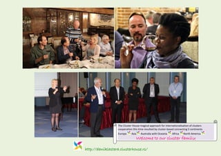 http://daniklastera.clusterhouse.rs/
The Cluster House magical approach for internationalisation of clusters
cooperation this time resulted by cluster-based connecting 5 continents
Europa Asia Australia with Oceania Africa North America
Welcome to our cluster family
 