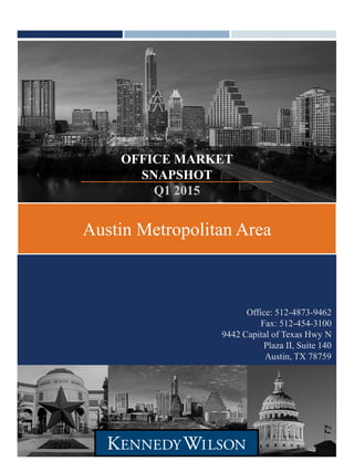 Austin Metropolitan Area
OFFICE MARKET
SNAPSHOT
Q1 2015
Office: 512-4873-9462
Fax: 512-454-3100
9442 Capital of Texas Hwy N
Plaza II, Suite 140
Austin, TX 78759
 