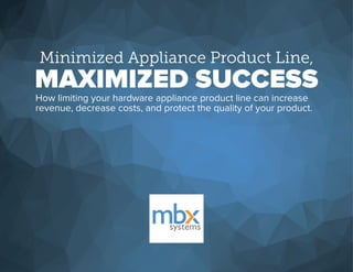 Minimized Appliance Product Line,
MAXIMIZED SUCCESS
How limiting your hardware appliance product line can increase
revenue, decrease costs, and protect the quality of your product.
 