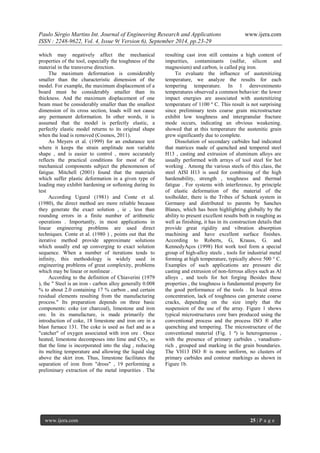 Paulo Sérgio Martins Int. Journal of Engineering Research and Applications www.ijera.com 
ISSN : 2248-9622, Vol. 4, Issue 9( Version 6), September 2014, pp.23-29 
www.ijera.com 25 | P a g e 
which may negatively affect the mechanical properties of the tool, especially the toughness of the material in the transverse direction. The maximum deformation is considerably smaller than the characteristic dimension of the model. For example, the maximum displacement of a board must be considerably smaller than its thickness. And the maximum displacement of one beam must be considerably smaller than the smallest dimension of its cross section, loads will not cause any permanent deformation. In other words, it is assumed that the model is perfectly elastic, a perfectly elastic model returns to its original shape when the load is removed (Cosmos, 2011). As Meyers et al. (1999) for an endurance test where it keeps the strain amplitude non variable shape , and is easier to control , more accurately reflects the practical conditions for most of the mechanical components subject the phenomenon of fatigue. Mitchell (2001) found that the materials which suffer plastic deformation in a given type of loading may exhibit hardening or softening during its test According Ugural (1981) and Conte et al. (1980), the direct method are more reliable because they generate the exact solution , ie , less than rounding errors in a finite number of arithmetic operations . Importantly, in most applications in linear engineering problems are used direct techniques. Conte et al. (1980 ) , points out that the iterative method provide approximate solutions which usually end up converging to exact solution sequence. When a number of iterations tends to infinity, this methodology is widely used in engineering problems of great complexity, problems which may be linear or nonlinear . 
According to the definition of Chiaverini (1979 ), the " Steel is an iron - carbon alloy generally 0.008 % to about 2.0 containing 17 % carbon , and certain residual elements resulting from the manufacturing process." Its preparation depends on three basic components: coke (or charcoal), limestone and iron ore. In its manufacture, is made primarily the introduction of coke, 18 limestone and iron ore in a blast furnace 131. The coke is used as fuel and as a "catcher" of oxygen associated with iron ore . Once heated, limestone decomposes into lime and CO2, so that the lime is incorporated into the slag , reducing its melting temperature and allowing the liquid slag above the skirt iron. Thus, limestone facilitates the separation of iron from "dross" , 19 performing a preliminary extraction of the metal impurities . The resulting cast iron still contains a high content of impurities, contaminants (sulfur, silicon and magnesium) and carbon, is called pig iron. To evaluate the influence of austenitizing temperature, we analyze the results for each tempering temperature. In 1 derevenimento temperatures observed a common behavior: the lower impact energies are associated with austenitizing temperature of 1100 º C. This result is not surprising since preliminary tests coarse grain microstructure exhibit low toughness and intergranular fracture mode occurs, indicating an obvious weakening. showed that at this temperature the austenitic grain grew significantly due to complete. 
Dissolution of secondary carbides had indicated that matrices made of quenched and tempered steel H13 , casting and extrusion of aluminum alloys are usually performed with arrays of tool steel for hot working . Among the various steels of this class, the steel AISI H13 is used for combining of the high hardenability, strength , toughness and thermal fatigue . For systems with interference, by principle of elastic deformation of the material of the toolholder, there is the Tribes of Schunk system in Germany and distributed to parents by Sanches Blanes, which has been highlighting globally by the ability to present excellent results both in roughing as well as finishing, it has in its construction details that provide great rigidity and vibration absorption machining and have excellent surface finishes. According to Roberts, G, Krauss, G. and KennedyAços (1998) Hot work tool form a special group of high-alloy steels , tools for industrial metal forming at high temperature, typically above 500 ° C. Examples of such applications are pressure die casting and extrusion of non-ferrous alloys such as Al alloys , and tools for hot forging Besides these properties , the toughness is fundamental property for the good performance of the tools . In local stress concentration, lack of toughness can generate coarse cracks, depending on the size imply that the suspension of the use of the array. Figure 1 shows typical microstructures core bars produced using the conventional process and the process ISO ® after quenching and tempering. The microstructure of the conventional material (Fig. 1 ª) is heterogeneous , with the presence of primary carbides , vanadium- rich , grouped and marking in the grain boundaries. The VH13 ISO ® is more uniform, no clusters of primary carbides and contour markings as shown in Figure 1b.  