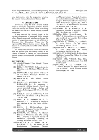 Paulo Sérgio Martins Int. Journal of Engineering Research and Applications www.ijera.com 
ISSN : 2248-9622, Vol. 4, Issue 9( Version 6), September 2014, pp.23-29 
www.ijera.com 29 | P a g e 
large deformations after the temperature variation, this is due to elastic deformation of the steel H13. 
IV. CONCLUSIONS 
Simulations using the finite element method helped in raising the temperature gradients, thermal conduction through the thermal chuck Concerning the behavior of AISI H13 before charging different temperature. It was observed that thermal fatigue is the physical phenomenon of magnitude higher among others. This phenomenon is not observed, because the number of temperature cycles was not sufficient to determine this deformation. Which may be represented by different thermal stresses during the process of assembly and disassembly of the thermal chuck tools. For future work simulation should be correlated with the physical part and thereby aiding in the creation of models of cooling and check mounting tensions between drill and chuck, predicting possible failures. 
REFERENCES 
[1.] ABAQUS/Standard User Manual, Version 6.10, 2011. 
[2.] BEER, F.; JOHNSTON, R.; Resistência dos Materiais, 3. ed. São Paulo: Makron Books, 1995 
[3.] CHIAVERINI, V. Aços e ferros fundidos. 4ª ed. São Paulo: Associação Brasileira de Metais, 1979, p. 19. 
[4.] COSMOS/CAE, User’s Manual, Version 2011, 2011. 
[5.] HARRIS, S.G.; VLASVED, A.C; DOYLE, E.D;DOLDER, P.J. Dry machining – commercial viability through filtered arc vapour deposited coating Surface and Coating Technology , n.133-134, pp 383-388, 2000. 
[6.] Roberts, G., Krauss, G. and Kennedy, R. Tool Steels.ASM, 5th edition, EUA, p. 30-32 and 220-250, 1998. 
[7.] DINIZ, A. E.; MARCONDES, F. C.; COPPINI, N. L., Tecnologia da Usinagem dos Materiais. 4. ed. São Paulo: Artliber, 2001. 
[8.] KRESS, D. EL.,Escariadocon altas velocidades. Stuttgard, Tese de Doutorado - Universidad de Stuttgard, 1974. 
[9.] KLOBCAR, D.; TUSEK, J.; Thermal Stresses in Aluminium Alloy Die Casting Dies, University of Ljubljana, Faculty of Mechanical Engineering, Laboratory for Welding, Askerceva, Slovenia, 2008. 
[10.] MESQUITA, R. A., LEIVA, D. R., BARBOSA, C. A., “El Efecto de las Condicionesde Tratamiento Térmico 
enlaMicroestructura y PropiedadesMecánicas de losAcerosHerramienta”. Pt1. Maquinas e Equipos: Herramientas e InsumosIndustriales, n547, Buenos Aires, Argentina, Set., 2006, p. 152-160.NADCA Recommended Procedures for H13 Tool Steel, EUA, 1997. 
[11.] MEYERS, M. A.; CHAWLA, K. K.; Mechanical Behavior of Marerials, Prentice Hall : New Jersey cap. 14, 1999. 
[12.] Padilha, Helio,: Desenvolvimento “IN SITU” de intermetálicos em superfícies de aço inoxidável, tese dourado, Universidade Federal do Paraná, 2002. 
[13.] ROBERTS, G, KRAUSS, G., KENNEDY, R., “Tool Steels.” ASM, 5th edition, EUA,1988, p. 30-32 e 220-250. 
[14.] ROBERTS, G., KRAUSS, G., KENNEDY, R., “Tool Steels.“ASM, 4th edition, EUA,1980, p. 393-395 e 563-585. 
[15.] SCHULTZ, H.; MORIWAKI, T., High Speed Machining.Annals of the CIRP, v. 41, n.2, pp 637-643, 1993. 
[16.] TRENT, E.M.; WRIGHT, P.K., Metal Cutting ,Butteworths-Heinemann. 4.ed. Ltd, London, 2000. 
[17.] UGURAL, A. C.; FENSTER, S.K.; Advanced Strength and Applied Elasticity, The SI version. London, Elsevier Science Publishimg Co.,Inc., 1981. 