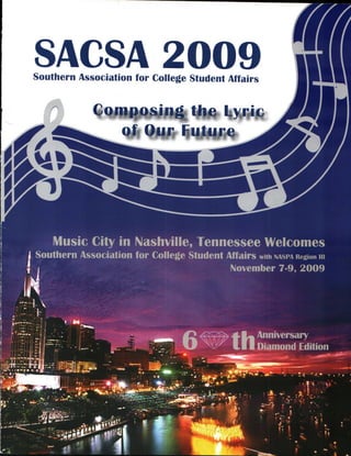Composing the Lyric
of Our Future
oPi tioe ll44111su
0e4aw.4%„,
Music City in Nashville, Tennessee Welcomes
Southern Association for College Student Affairs with NASPA Region m
November 7-9, 2009
SACSA 2009Southern Association for College Student Affairs
 