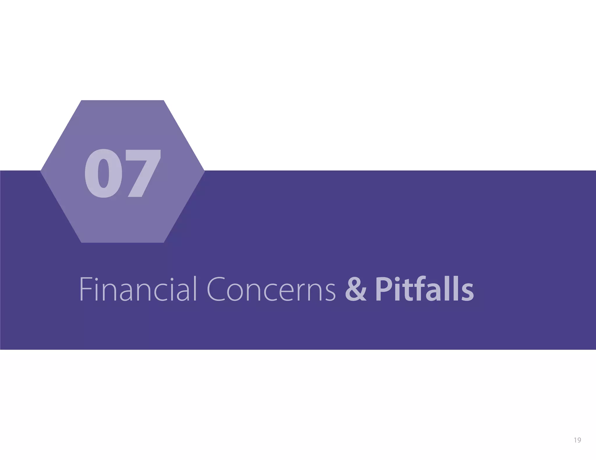 07
Financial Concerns & Pitfalls
19
 