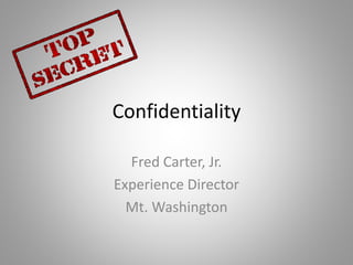 Confidentiality
Fred Carter, Jr.
Experience Director
Mt. Washington
 