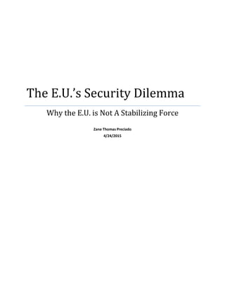 The E.U.’s Security Dilemma
Why the E.U. is Not A Stabilizing Force
Zane Thomas Preciado
4/24/2015
 
