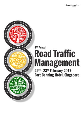 Road Traffic
Management
2 Annual
22nd
- 23rd
February 2017
Fort Canning Hotel, Singapore
nd
ROUTE
66
S P E E D
L I M I T
80
50
STOP
ONE
WAY
66
S P E E D
L I M I T
66
S P E E D
L I M I T
 
