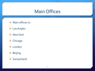 Main Offices
 Main offices in:
 Los Angles
 NewYork
 Chicago
 London
 Beijing
 Switzerland
14
 