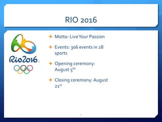 RIO 2016
 Motto: LiveYour Passion
 Events: 306 events in 28
sports
 Opening ceremony:
August 5th
 Closing ceremony: August
21st
5
 