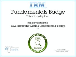 Fundamentals Badge
Director of Learning Services
Steven Roché
This is to certify that
has completed the
IBM Marketing Cloud Fundamentals Badge
on
MA
R
KETING CLO
U
D
FU
N
DA M E NTA
L
S
Explorer
Patricia Bradford
Apr 12, 2016
 