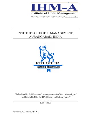 Vyavahare, K., Arora, R., IHM-A
INSTITUTE OF HOTEL MANAGEMENT,
AURANGABAD, INDIA
“Submitted in fulfillment of the requirement of the University of
Huddersfield, UK for BA (Hons.) in Culinary Arts”
2008 - 2009
 