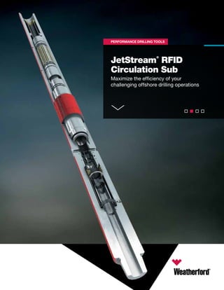 JetStream
®
RFID
Circulation Sub
Maximize the efficiency of your
challenging offshore drilling operations
PERFORMANCE DRILLING TOOLS
 