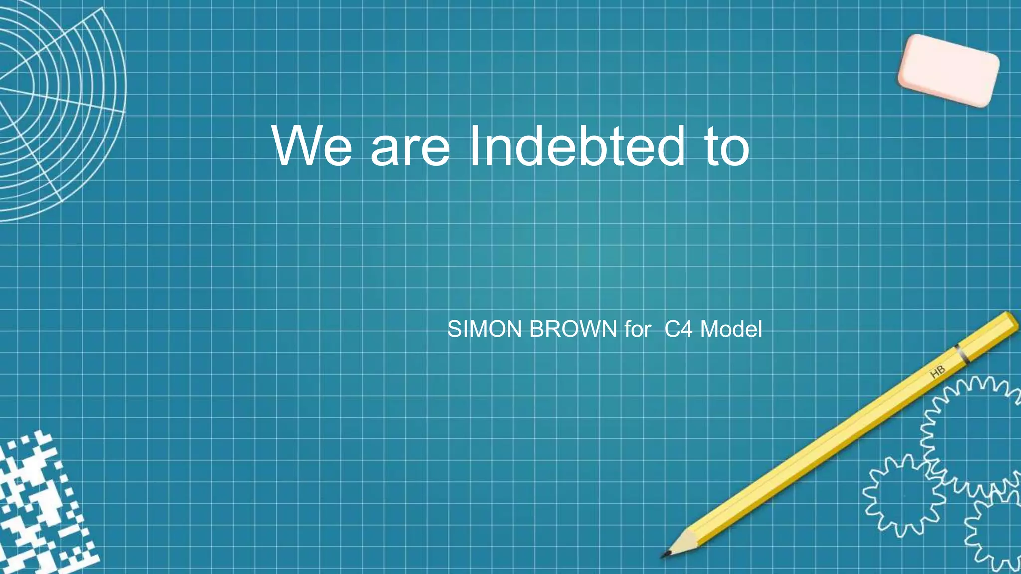 We are Indebted to
SIMON BROWN for C4 Model
 