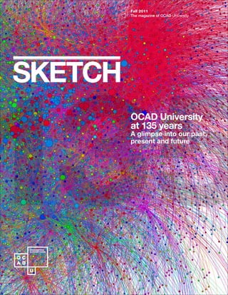 Fall 2011
The magazine of OCAD University
SKETCH
135
OCAD University
at 135 years
A glimpse into our past,
present and future
 