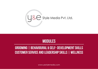 Style Media Pvt. Ltd.
www.yestylemedia.com
Modules
GROOMING | Behavioural & Self- Development skills
Customer Service and Leadership Skills | Wellness
 