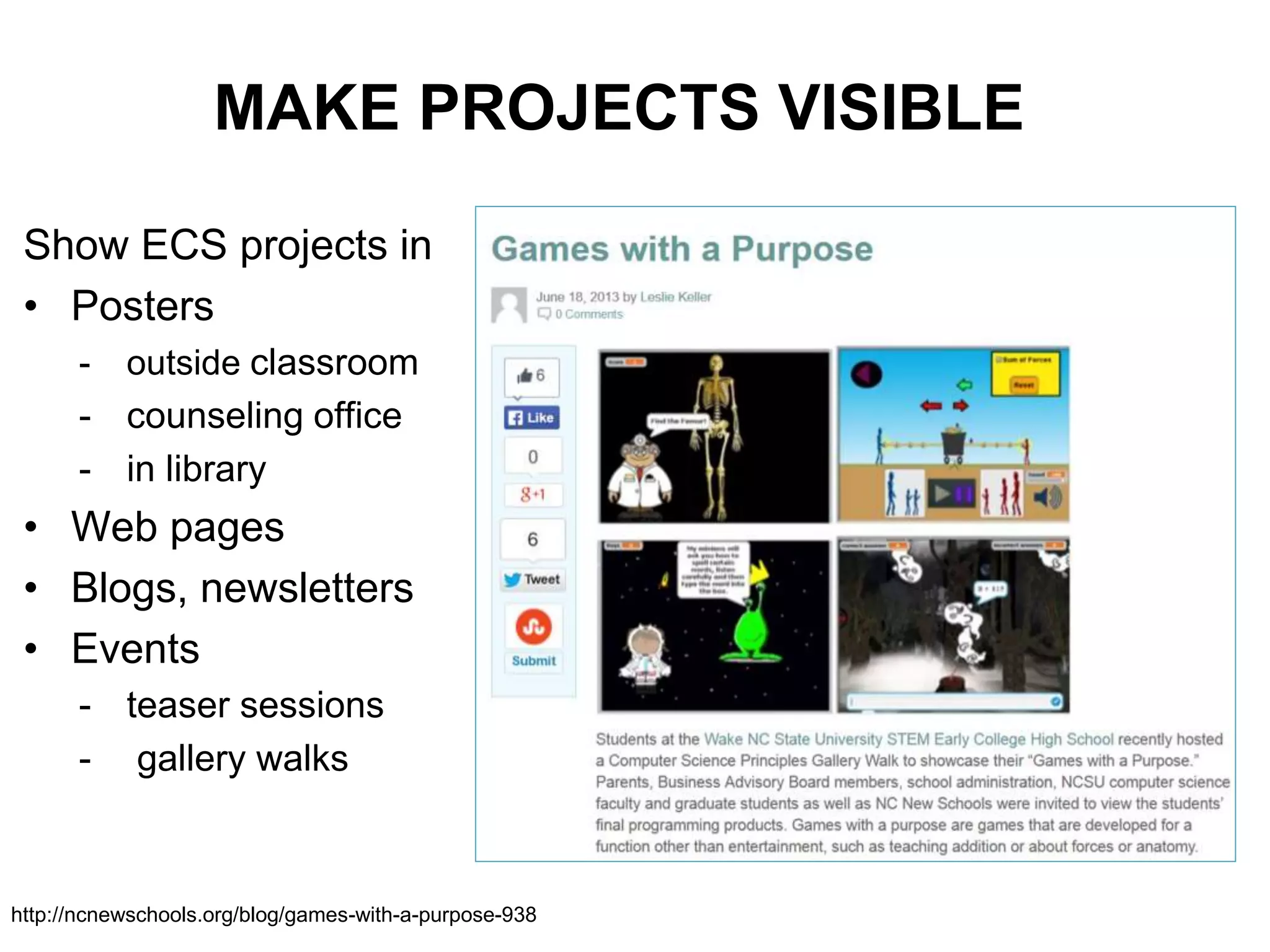 MAKE PROJECTS VISIBLE
Show ECS projects in
• Posters
- outside classroom
- counseling office
- in library
• Web pages
• Blogs, newsletters
• Events
- teaser sessions
- gallery walks
http://ncnewschools.org/blog/games-with-a-purpose-938
 