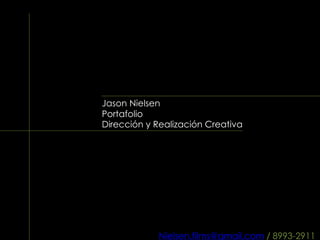 Jason Nielsen
Portafolio
Dirección y Realización Creativa
Nielsen.films@gmail.com / 8993-2911
 