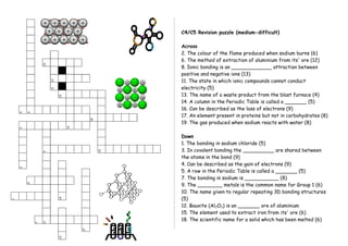 C4/C5 Revision puzzle (medium-difficult)
Across
2. The colour of the flame produced when sodium burns (6)
6. The method of extraction of aluminium from its' ore (12)
8. Ionic bonding is an _____________ attraction between
positive and negative ions (13)
11. The state in which ionic compounds cannot conduct
electricity (5)
13. The name of a waste product from the blast furnace (4)
14. A column in the Periodic Table is called a _______ (5)
16. Can be described as the loss of electrons (9)
17. An element present in proteins but not in carbohydrates (8)
19. The gas produced when sodium reacts with water (8)
Down
1. The bonding in sodium chloride (5)
3. In covalent bonding the __________ are shared between
the atoms in the bond (9)
4. Can be described as the gain of electrons (9)
5. A row in the Periodic Table is called a _______ (5)
7. The bonding in sodium is ___________ (8)
9. The ________ metals is the common name for Group 1 (6)
10. The name given to regular repeating 3D bonding structures
(5)
12. Bauxite (Al2O3) is an _______ ore of aluminium
15. The element used to extract iron from its' ore (6)
18. The scientific name for a solid which has been melted (6)
 