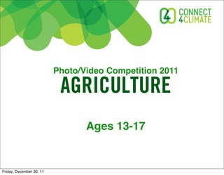 Photo/Video Competition 2011

                           AGRICULTURE
                                 Ages 13-17


Friday,...