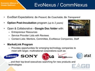 Economic Alliance of
Greater Baltimore EvoNexus / CommNexus
• EvoStart Expectations: Be Present; Be Coachable; Be Transpar...