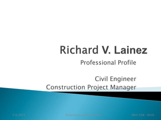 7/6/2015 Richard.Lainez@yahoo.com (801) 558 – 6410
Professional Profile
Civil Engineer
Construction Project Manager
 