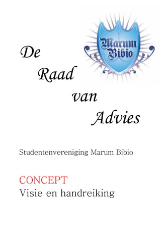 De
Raad
van
Advies
Studentenvereniging Marum Bibio
CONCEPT
Visie en handreiking
 