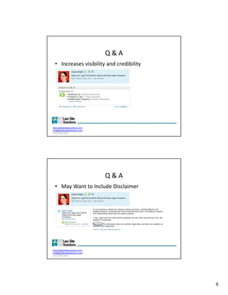 Q & A
  • Increases visibility and credibility




www.dsdlawsitesolutions.com
info@dsdlawsitesolutions.com
(510) 250-2450




                               Q & A
  • May Want to Include Disclaimer




www.dsdlawsitesolutions.com
info@dsdlawsitesolutions.com
(510) 250-2450




                                           6
 