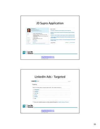 JD Supra Application




    www.dsdlawsitesolutions.com
    info@dsdlawsitesolutions.com
    (510) 250-2450




LinkedIn Ads ‐ Targeted




    www.dsdlawsitesolutions.com
    info@dsdlawsitesolutions.com
    (510) 250-2450




                                   16
 
