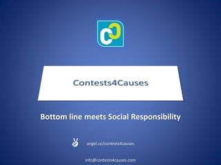 Bottom line meets Social Responsibility 
angel.co/contests4causes 
info@contests4causes.com 
 