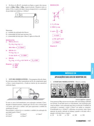 C4_CURSO_FIS_A_Alelex 03/03/12 11:04 Página 147




       4. Os blocos A, B e C, mostrados na figura a seguir, têm massas            RESOLUÇÃO:
       iguais a 4,0kg, 1,0kg e 3,0kg, respectivamente. Despreze todos os
       atritos. O fio e a polia são ideais (massas desprezíveis) e a aceleração
       da gravidade tem módulo g = 10,0m/s2.




                                                                                  1) Ty = P = mg

                                                                                  2) PFD: Tx = ma

       Determine:                                                                           Tx    ma
                                                                                  3) tg ␪ = ––– = –––
       a) o módulo da aceleração dos blocos;                                                Ty    mg
       b) a intensidade da força que traciona o fio;
                                                                                          a = g tg ␪
       c) a intensidade da força que o bloco C aplica no bloco B.
                                                                                       a = 9,8 . tg 45° (m/s2)
       RESOLUÇÃO:
       a) PFD (A + B + C):                                                               a = 9,8m/s2
            PA = (mA + mB + mC) . a
                                                                                  Resposta: E
            40,0 = 8,0a ⇒   a = 5,0m/s2

       b)   PFD (B + C):
            T = (mB + mC) . a

            T = 4,0 . 5,0 (N) ⇒   T = 20,0N

       c)   PFD (B):
            FCB = mB . a ⇒ FCB = 1,0 . 5,0 (N) ⇒     FCB = 5,0N

       Respostas: a) 5,0m/s2
                  b) 20,0N
                  c) 5,0N




                                                                                                                                                        FÍSICA A
                                                                                                                 MÓDULO 34
                                                                                            APLICAÇÕES DAS LEIS DE NEWTON (III)
       5. (UFT-2011-MODELO ENEM) – Uma pequena esfera de chum-
       bo com massa igual a 50g é amarrada por um fio, de comprimento igual       1.    (UNESP-2011-MODELO ENEM) – Observe a tirinha.
       a 10cm e massa desprezível, e fixada no interior de um automóvel
       conforme figura.




                                                                                                                            (www.cbpf.br/~caruso)
                                                                                  Uma garota de 50kg está em um elevador sobre uma balança calibrada
       O carro se move horizontalmente com aceleração constante. Consi-
                                                                                  em newtons. O elevador move-se verticalmente, com aceleração para
       derando-se hipoteticamente o ângulo que o fio faz com a vertical igual
                                                                                  cima na subida e com aceleração para baixo na descida. O módulo da
       a 45 graus, qual seria o melhor valor para representar o módulo da
                                                                                  aceleração é constante e igual a 2,0m/s2 em ambas as situações.
       aceleração do carro?
                                                                                  Considerando-se g = 10,0m/s2, a diferença, em newtons, entre o peso
       Desconsidere o efeito do ar e considere o módulo da aceleração da
                                                                                  aparente da garota, indicado na balança, quando o elevador sobe e
       gravidade igual a 9,8m/s2.
                                                                                  quando o elevador desce, é igual a:
       a) 5,3m/s2               b) 6,8m/s2                c) 7,4m/s2
                2                        2                                        a) 50      b) 100       c) 150       d) 200       e) 250
       d) 8,2m/s                e) 9,8m/s


                                                                                                                                             – 147
 