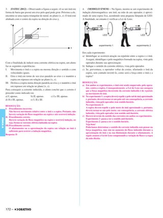 C4_CURSO_FIS_A_Alelex 03/03/12 11:04 Página 172




           3. (FATEC-2012) – Observando a figura a seguir, vê-se um ímã em            4. (MODELO ENEM) – Na figura, mostra-se um experimento de
           forma de barra que possui um eixo pelo qual pode girar. Próximo a ele,     indução eletromagnética: um ímã, na mão de um operador, é aproxi-
           encontra-se uma espira retangular de metal, no plano (x, z). O ímã está    mado de uma espira fixa, acendendo uma pequena lâmpada de LED.
           alinhado com o centro da espira na direção do eixo y.                      A finalidade, no entanto é verificar a Lei de Lenz.




                                                                                      Em cada experimento:
                                                                                      a) Identifique se ocorrerá atração ou repulsão entre a espira e o ímã.
                                                                                         A seguir, identifique o polo magnético formado na espira, visto pelo
           Com a finalidade de induzir uma corrente elétrica na espira, um aluno         operador durante sua aproximação.
           faz as seguintes experiências:                                             b) Indique o sentido da corrente elétrica, vista pelo operador.
           I. Movimenta o ímã e a espira na mesma direção e sentido e com             c) Se, porventura, o operador voltar de costas, afastando o ímã da
                 velocidades iguais.                                                     espira, sem contudo invertê-lo, como será a força entre o ímã e a
           II. Gira o ímã em torno de seu eixo paralelo ao eixo z e mantém a             espira?
                 espira em repouso em relação ao plano (x, z).
           III. Desloca a espira numa direção paralela ao eixo y e mantém o ímã       RESOLUÇÃO:
                 em repouso em relação ao plano (x, z).                               a) Em ambos os experimentos, o ímã está sendo empurrado, pelo opera-
                                                                                         dor, contra a espira. Consequentemente, a Lei de Lenz nos assegura
           Para conseguir a corrente induzida, o aluno conclui que o correto é           que a força magnética decorrente da corrente induzida é de repulsão
           proceder como indicado em                                                     ao movimento do ímã.
           a) I, apenas.             b) II, apenas.     c) I e III, apenas.           b) No experimento 1: a espira deverá repelir o polo sul do ímã aproximado
           d) II e III, apenas.      e) I, II e III.                                     e, portanto, deverá tornar-se um polo sul; em consequência, a corrente
                                                                                         induzida, vista pelo operador, tem sentido horário.
                                                                                         No experimento 2:
           RESOLUÇÃO:
                                                                                         A espira deverá repelir o polo norte do ímã aproximado e, portanto,
           I. Procedimento incorreto.
                                                                                         deverá tornar-se um polo norte; em consequência, a corrente elétrica
               Não haverá movimento relativo entre o ímã e a espira. Portanto, não
                                                                                         induzida, vista pelo operador, tem sentido anti-horário.
               haverá variação do fluxo magnético na espira e não ocorrerá indução.
                                                                                      c) Haverá inversão do sentido das correntes em ambos os experimentos.
           II. Procedimento correto.
FÍSICA A




                                                                                         Experimento 1: passa a ter o sentido anti-horário.
               Haverá variação de fluxo magnético na espira e ocorrerá indução, ou
                                                                                         Experimento 2: passa a ter o sentido horário.
               seja, forma-se corrente elétrica induzida na espira.
                                                                                         Veja bem!
           III.Procedimento correto.
                                                                                         Poderíamos determinar o sentido da corrente induzida sem pensar na
               O afastamento ou a aproximação da espira em relação ao ímã é
                                                                                         força magnética, mas sim no aumento do fluxo induzido durante a
               suficiente para ocorrer a indução magnética.
                                                                                         aproximação do ímã e na sua diminuição durante o afastamento. A
           Resposta: D                                                                   seguir, usamos a Lei de Lenz compensando a variação do fluxo e a regra
                                                                                         da mão direita.




           172 –
 