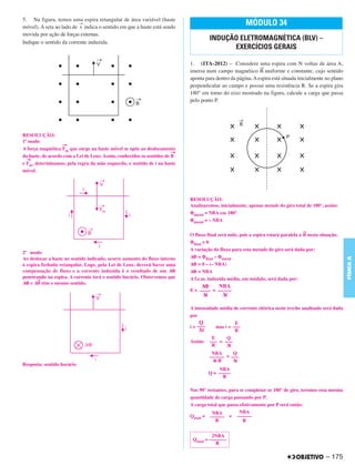 C4_CURSO_FIS_A_Alelex 03/03/12 11:04 Página 175




       5. Na figura, temos uma espira retangular de área variável (haste
                                 →
       móvel). A seta ao lado de v indica o sentido em que a haste está sendo
                                                                                                              MÓDULO 34
       movida por ação de forças externas.
       Indique o sentido da corrente induzida.
                                                                                              INDUÇÃO ELETROMAGNÉTICA (BLV) –
                                                                                                    EXERCÍCIOS GERAIS

                                                                                   1. (ITA-2012) – Considere uma espira com N voltas de área A,
                                                                                                                    →
                                                                                   imersa num campo magnético B uniforme e constante, cujo sentido
                                                                                   aponta para dentro da página. A espira está situada inicialmente no plano
                                                                                   perpendicular ao campo e possui uma resistência R. Se a espira gira
                                                                                   180° em torno do eixo mostrado na figura, calcule a carga que passa
                                                                                   pelo ponto P.




       RESOLUÇÃO:
       1º modo
                          →
       A força magnética Fm que surge na haste móvel se opõe ao deslocamento
                                                                               →
       da haste, de acordo com a Lei de Lenz. Assim, conhecidos os sentidos de B
         →
       e Fm , determinamos, pela regra da mão esquerda, o sentido de i na haste
       móvel.




                                                                                   RESOLUÇÃO:
                                                                                   Analisaremos, inicialmente, apenas metade do giro total de 180°, assim:
                                                                                   Φinicial = NBA cos 180°
                                                                                   Φinicial = – NBA

                                                                                                                                           →
                                                                                   O fluxo final será nulo, pois a espira estará paralela a B nesta situação.
                                                                                   Φfinal = 0
                                                                                   A variação do fluxo para esta metade do giro será dada por:
       2º modo
                                                                                   ΔΦ = Φfinal – Φinicial




                                                                                                                                                                FÍSICA A
       Ao deslocar a haste no sentido indicado, ocorre aumento do fluxo interno
       à espira fechada retangular. Logo, pela Lei de Lenz, deverá haver uma       ΔΦ = 0 – (– NBA)
       compensação de fluxo e a corrente induzida é o resultado de um ΔΦ           ΔΦ = NBA
       penetrando na espira. A corrente terá o sentido horário. Observemos que     A f.e.m. induzida média, em módulo, será dada por:
              →
       ΔΦ e ΔB têm o mesmo sentido.
                                                                                        ΔΦ        NBA
                                                                                   E = –––– = –––––
                                                                                         Δt        Δt

                                                                                   A intensidade média de corrente elétrica neste trecho analisado será dada
                                                                                   por
                                                                                       Q                 E
                                                                                   i = –––      mas i = –––
                                                                                       Δt                R
                                                                                               E     Q
                                                                                   Assim:     ––– = –––
                                                                                               R     Δt
                                                                                               NBA      Q
                                                                                              –––––– = –––
                                                                                               Δt R     Δt
       Resposta: sentido horário
                                                                                                  NBA
                                                                                              Q = –––––
                                                                                                    R

                                                                                   Nos 90° restantes, para se completar os 180° de giro, teremos essa mesma
                                                                                   quantidade de carga passando por P.
                                                                                   A carga total que passa efetivamente por P será então:
                                                                                             NBA           NBA
                                                                                   Qtotal = –––––– + ––––––
                                                                                               R            R


                                                                                              2NBA
                                                                                    Qtotal = –––––––
                                                                                                R

                                                                                                                                                       – 175
 