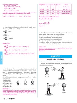 C4_CURSO_FIS_A_Alelex 03/03/12 11:04 Página 178




           d) Juntando as quatro esferinhas:
                                                                                         CONTATOS Esfera A        Esfera B   Esfera C          PCCE
              QA + QB + QC + QD = 4Q
              +16pC + 12pC + 16pC + 12pC = 4Q                                                             Q          0          0           Q+0+0=Q
              +56pC = 4Q ⇒ Q = 14pC
                                                                                           A com B       Q/2        Q/2         0          Q/2 + Q/2 = Q
              Cada esferinha ficará com 14 pC
                                                                                           A com C       Q/4        Q/2        Q/4       Q/4 + Q/2 + Q/4 = Q
           Observação: devido ao princípio da conservação da carga elétrica, se
           somarmos as cargas iniciais, o resultado deverá ser o mesmo:                    B com C       Q/4        3Q/8       3Q/8     Q/4 + 3Q/8 + 3Q/8 = Q

           +64pC + 0 + 0 –8pC = 4Q       ⇒      +56pC = 4Q ⇒ Q = 14pC
                                                                                         Observação: no contato de B com C, fizemos:
                                                                                         Q    Q    2Q   Q    3Q
                                                                                         –– + –– = –– + –– = –––
                                                                                          2    4    4   4     4

                                                                                                   3Q/4 3Q
                                                                                         QB = QC + –––– = –––
                                                                                                     2     8
                                                                                         Resposta: E
           3. Determine a carga elétrica, em coulombs, de cada uma das esferi-
           nhas abaixo. É dado e =1,6 x 10–19C.


                                                                                         5. Quando um corpo neutro fica eletrizado, sem alteração do núcleo
                                                                                         de seus átomos, pode-se supor que esse corpo possui
                                                                                         a) carga elétrica positiva, pois recebeu elétrons.
                                                                                         b) carga elétrica negativa, pois recebeu elétrons.
                                                                                         c) carga elétrica positiva, pois recebeu prótons.
                                                                                         d) carga elétrica positiva, pois perdeu elétrons.
                                                                                         e) uma carga elétrica que pode ser positiva ou negativa, ficando com
           RESOLUÇÃO:                                                                       quantidades diferentes de prótons e elétrons.

                                                                                         RESOLUÇÃO:
                                                                                         O corpo recebeu ou cedeu elétrons e a quantidade de elétrons ficou
                                                                                         diferente da quantidade de prótons.
                                                                                         Resposta: E
FÍSICA A




                                                                                                                  MÓDULO 36
                                                                                                         INDUÇÃO ELETROSTÁTICA

                                                                                         1. Desenhe as cargas elétricas induzidas na esfera neutra. Considere
                                                                                         o bastão como corpo indutor.


           4. (IFCE-2011) – Três esferas metálicas idênticas, A, B e C, se
           encontram isoladas e bem afastadas uma das outras. A esfera A possui
           carga Q e as outras estão neutras. Faz-se a esfera A tocar primeiro a
           esfera B e depois a esfera C. Em seguida, faz-se a esfera B tocar a
           esfera C.
           No final desse procedimento, as cargas das esferas A, B e C serão,
           respectivamente,
           a) Q/2, Q/2 e Q/8.
           b) Q/4, Q/8 e Q/8.
           c) Q/2, 3Q/8 e 3Q/8.
           d) Q/2, 3Q/8 e Q/8.
           e) Q/4, 3Q/8 e 3Q/8.
           RESOLUÇÃO:
           No início, apenas a esfera A estava eletrizada, enquanto B e C estavam
           neutras. Após o primeiro contato, a esfera B já possui carga elétrica, no
           entanto, verifique ao final de cada linha da tabela a seguir o princípio da
           conservação das cargas elétricas.



           178 –
 