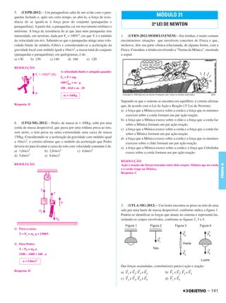 C4_CURSO_FIS_A_Alelex 03/03/12 11:04 Página 141




       5. (UEPB-2012) – Um paraquedista salta de um avião com o para-
       quedas fechado e, após um certo tempo, ao abri-lo, a força de resis-                                 MÓDULO 31
       tência do ar iguala-se à força peso do conjunto (paraquedas e
       paraquedista). A partir daí, o paraquedas cai em movimento retilíneo e
                                                                                                        3.a LEI DE NEWTON
       uniforme. A força de resistência do ar que atua num paraquedas tem
       intensidade, em newtons, dada por Fr = 100V2, em que V é o módulo          1. (UFRN-2012-MODELO ENEM) – Em tirinhas, é muito comum
       da velocidade em m/s. Sabendo-se que o paraquedas atinge uma velo-         encontrarmos situações que envolvem conceitos de Física e que,
       cidade-limite de módulo 4,0m/s e considerando-se a aceleração da           inclusive, têm sua parte cômica relacionada, de alguma forma, com a
       gravidade local com módulo igual a 10m/s2, a massa total do conjunto       Física. Considere a tirinha envolvendo a “Turma da Mônica”, mostrada
       (paraquedas e paraquedista), em quilogramas, é de:                         a seguir.
       a) 130     b) 150          c) 140      d) 160       e) 120

       RESOLUÇÃO:
                                         A velocidade-limite é atingida quando:
                                         Fr = P = mg
                                         100V2 = m . g
                                             lim
                                         100 . 16,0 = m . 10

                                           m = 160kg
                                                                                  Supondo-se que o sistema se encontra em equilíbrio, é correto afirmar
       Resposta: D                                                                                                              a
                                                                                  que, de acordo com a Lei da Ação e Reação (3. Lei de Newton),
                                                                                  a) a força que a Mônica exerce sobre a corda e a força que os meninos
                                                                                     exercem sobre a corda formam um par ação-reação.
                                                                                  b) a força que a Mônica exerce sobre o chão e a força que a corda faz
       6. (UFSJ-MG-2012) – Pedro, de massa m = 100kg, sobe por uma                   sobre a Mônica formam um par ação-reação.
       corda de massa desprezível, que passa por uma roldana presa ao teto,       c) a força que a Mônica exerce sobre a corda e a força que a corda faz
       sem atrito, e tem presa na outra extremidade uma caixa de massa               sobre a Mônica formam um par ação-reação.
       150kg. Considerando-se a aceleração da gravidade com módulo igual          d) a força que a Mônica exerce sobre a corda e a força que os meninos
       a 10m/s2, é correto afirmar que o módulo da aceleração que Pedro              exercem sobre o chão formam um par ação-reação.
       deveria ter para levantar a caixa do solo com velocidade constante é de:   e) a força que a Mônica exerce sobre a corda e a força que Cebolinha
       a) 1,0m/s2             b) 2,0/m/s2             c) 4,0m/s2                     exerce sobre a corda formam um par ação-reação.
       d) 5,0m/s2             e) 8,0m/s2
                                                                                  RESOLUÇÃO:
       RESOLUÇÃO:




                                                                                                                                                             FÍSICA A
                                                                                  Ação e reação são forças trocadas entre dois corpos: Mônica age na corda
                                                                                  e a corda reage na Mônica.
                                                                                  Resposta: C




                                                                                  2. (UFLA-MG-2012) – Um lustre encontra-se preso ao teto de uma
                                                                                  sala por uma haste de massa desprezível, conforme indica a figura 1.
                                                                                  Podem-se identificar as forças que atuam no sistema e representá-las,
                                                                                  isolando os corpos envolvidos, conforme as figuras 2, 3 e 4.

       1) Para a caixa:
          T = Pc = mc g = 1500N


       2) Para Pedro:
          T – PP = mP a
          1500 – 1000 = 100 . a

             a = 5,0m/s2
                                                                                  Das forças assinaladas, constitui(em) par(es) ação e reação:
       Resposta: D                                                                   →    → →      →                  →    → →     →
                                                                                  a) F1 e F2; F3 e F4             b) F1 e F3; F2 e F4
                                                                                     →    → →      →                  →    →
                                                                                  c) F2 e F3; F4 e F5             d) F1 e F5


                                                                                                                                                  – 141
 