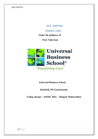 http://itiffin.in/
2 | P a g e
M.D .KARTHIK
PGDM1 1403
Under the guidance of
Prof. Vidu Soni
Universal Business School,
Kushivili, PO Gaurkamath,
Vadap, Karjat – 410201, Dist. – Raigad, Maharashtra
 