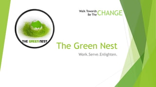 The Green Nest
Work.Serve.Enlighten.
Walk Towards
Be The CHANGE
 