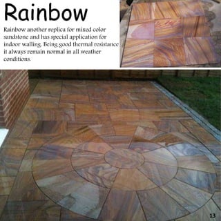 Rainbow another replica for mixed color
sandstone and has special application for
indoor walling. Being good thermal resistance
it always remain normal in all weather
conditions.
Rainbow
13
 