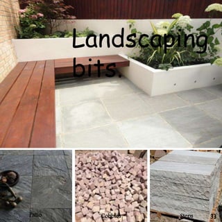 Patio Cobbles Steps
Landscaping
bits.
33
 