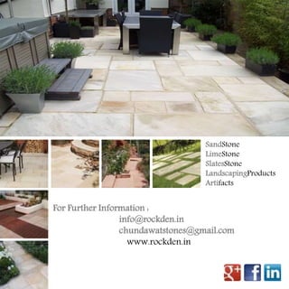 SandStone
LimeStone
SlatesStone
LandscapingProducts
Artifacts
For Further Information :
info@rockden.in
chundawatstones@gmail.com
www.rockden.in
 
