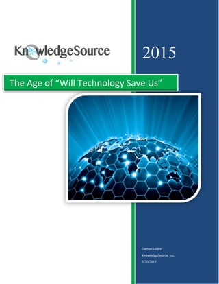 2015
Damon Lovett
KnowledgeSource, Inc.
5/20/2015
The Age of “Will Technology Save Us”
 