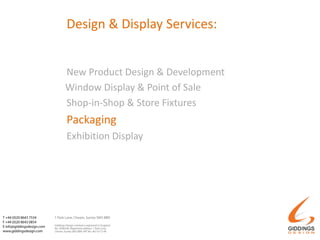 Design & Display Services:
New Product Design & Development
Window Display & Point of Sale
Shop-in-Shop & Store Fixtures
Packaging
Exhibition Display
 