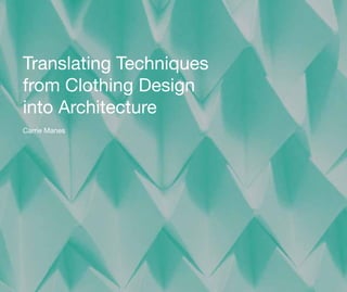 Translating Techniques
from Clothing Design
into Architecture
Carrie Manes
 