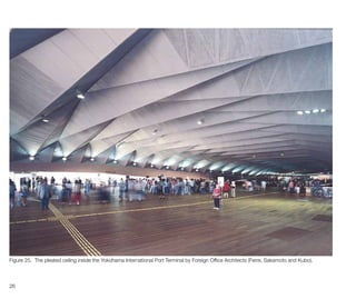 26
Figure 25. The pleated ceiling inside the Yokohama International Port Terminal by Foreign Office Architects (Ferre, Sakamoto and Kubo).
 