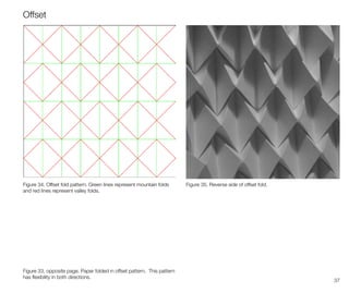 37
Offset
Figure 33, opposite page. Paper folded in offset pattern. This pattern
has flexibility in both directions.
Figure 34. Offset fold pattern. Green lines represent mountain folds
and red lines represent valley folds.
Figure 35. Reverse side of offset fold.
 