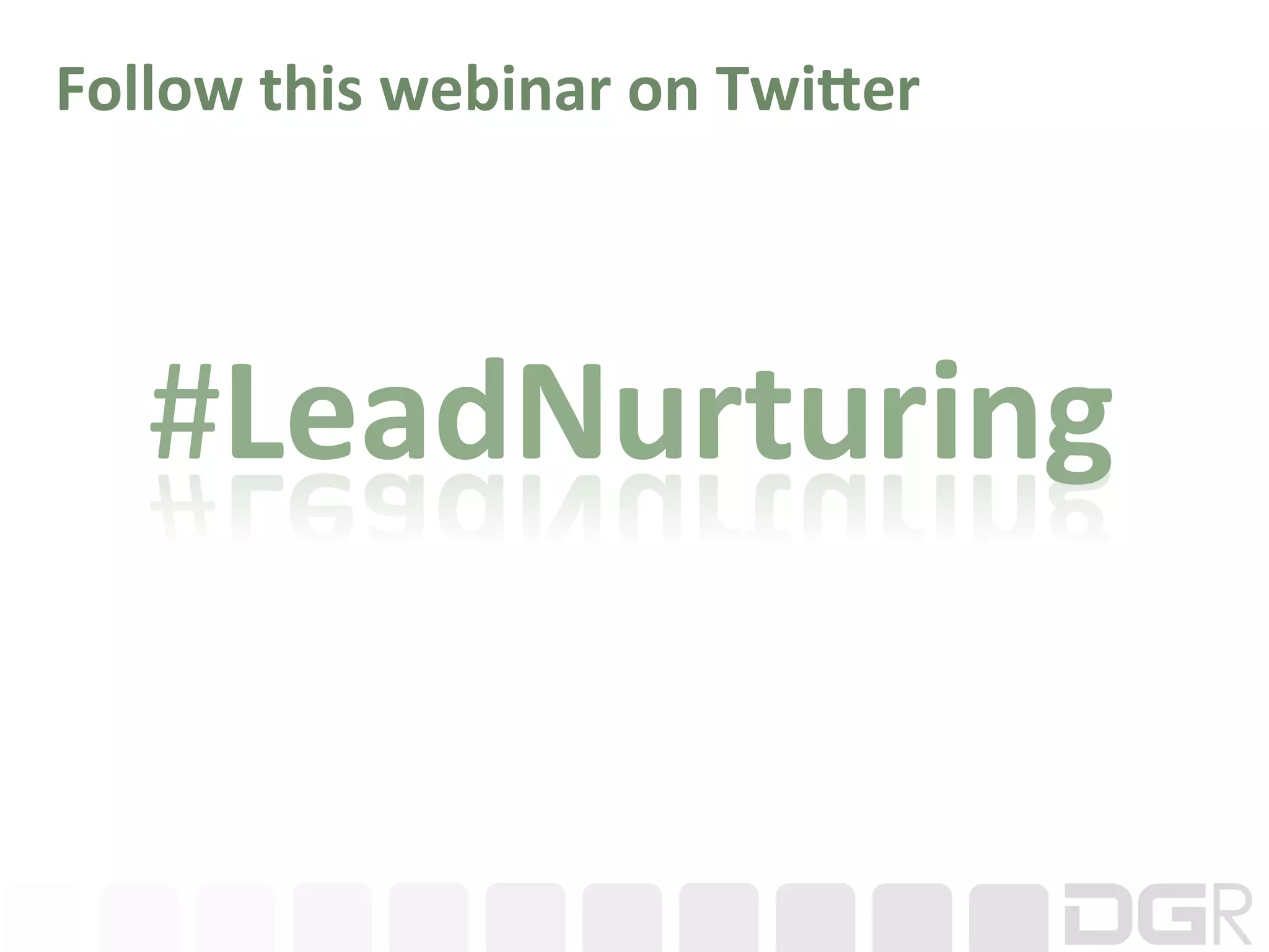 Follow	
  this	
  webinar	
  on	
  Twi8er	
  




    #LeadNurturing	
  
 