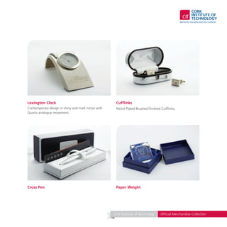 Cufflinks
Nickel Plated Brushed Finished Cufflinks.
Lexington Clock
Contemporary design in shiny and matt nickel with
Quartz analogue movement.
Cross Pen Paper Weight
Cork Institute of Technology Official Merchandise Collection
 